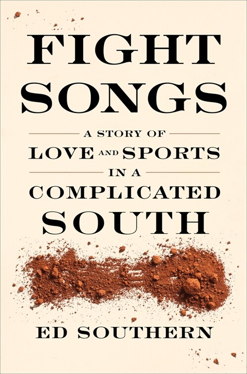 Fight Songs: A Story of Love and Sports in a Complicated South (Hardcover)