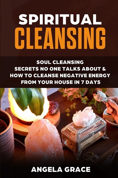 Spiritual Cleansing: Soul Cleansing Secrets No One Talks About & How To Cleanse Negative Energy From Your House In 7 Days (Positive Energy (Paperback)