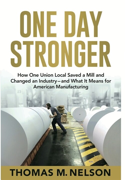 One Day Stronger: How One Union Local Saved a Mill and Changed an Industry--and What It Means for American Manufacturing (Hardcover)