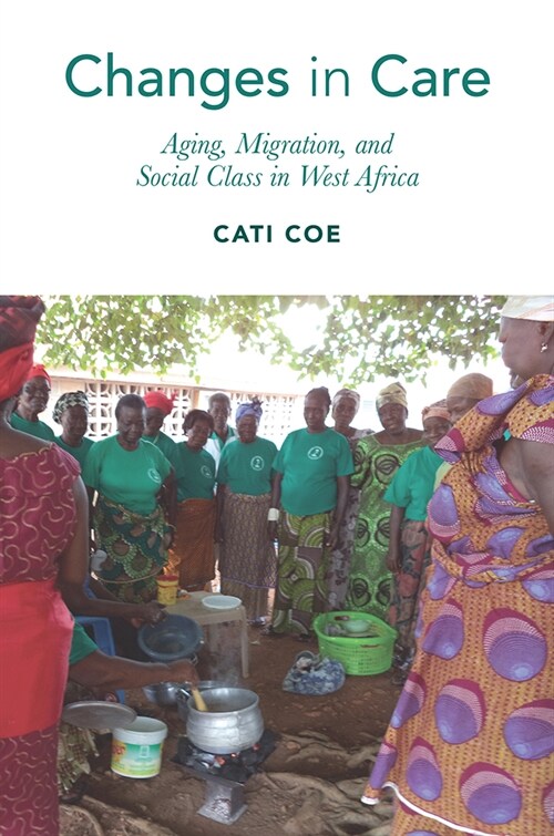 Changes in Care: Aging, Migration, and Social Class in West Africa (Paperback)