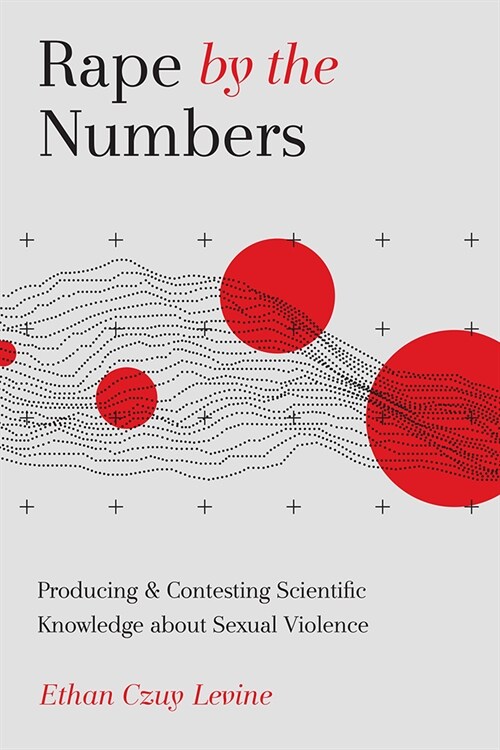 Rape by the Numbers: Producing and Contesting Scientific Knowledge about Sexual Violence (Hardcover)
