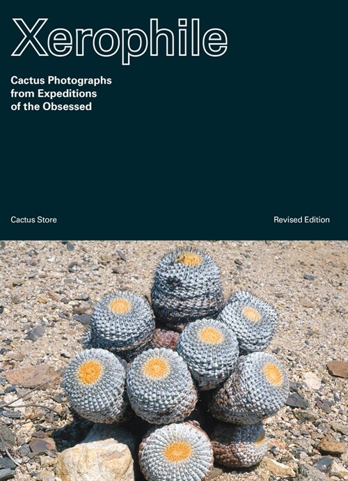 Xerophile, Revised Edition: Cactus Photographs from Expeditions of the Obsessed (Paperback)
