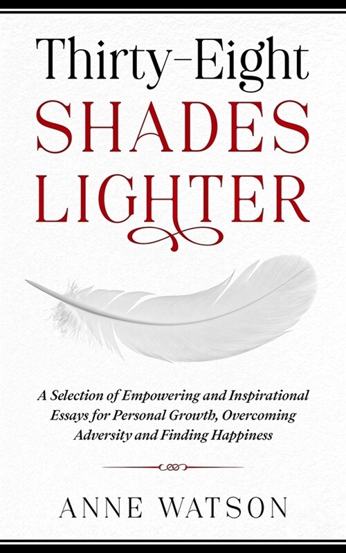 Thirty-Eight Shades Lighter: A Selection of Empowering and Inspirational Essays for Personal Growth, Overcoming Adversity and Finding Happiness (Paperback)