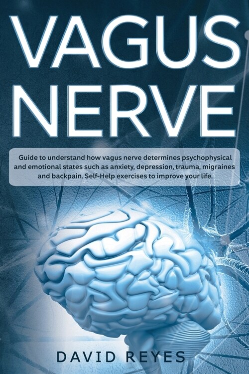 Vagus Nerve: Guide to understand how vagus nerve determines psychophysical and emotional states such as anxiety, depression, trauma (Paperback)