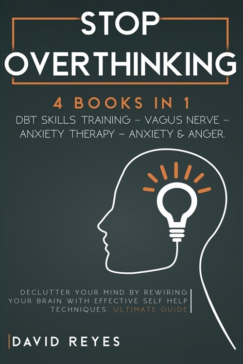 Stop Overthinking: 4 BOOKS IN 1: DBT skills training- Vagus NerveAnxiety Therapy- Anxiety & Anger. Declutter your mind by rewiring your b (Paperback)