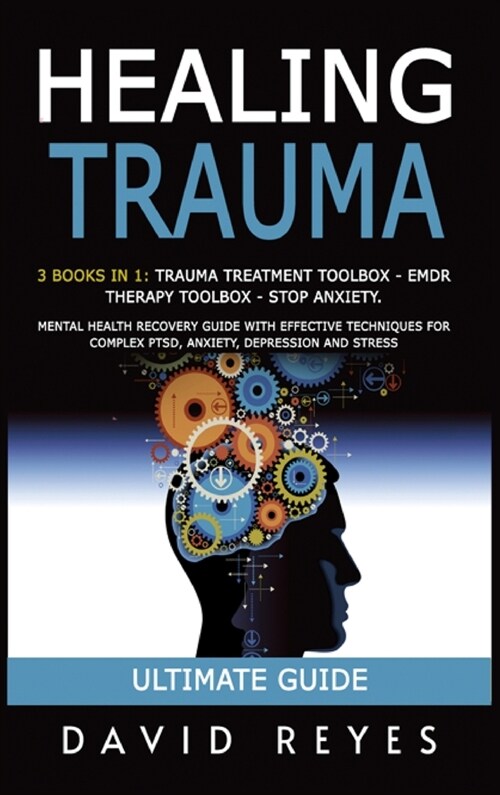 Healing Trauma: 3 Books in 1: Trauma Treatment Toolbox - Emdr Therapy Toolbox - Stop Anxiety. Mental Health Recovery Guide with Effect (Hardcover)