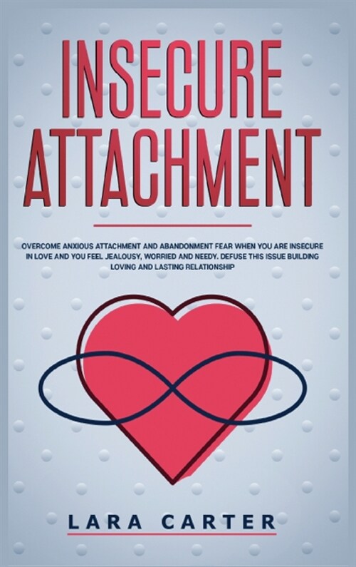 Insicure Attachment: Overcome anxious attachment and abandonment fear when you are insecure in love and you feel jealousy, worried and need (Hardcover)