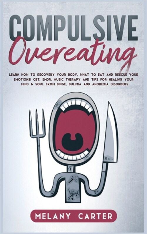 Compulsive Overeating: Know How to Recovery Your Body, What to Eat and Rescue Your Emotion! Cbt, Emdr, Music Therapy and Tips for Healing You (Hardcover)