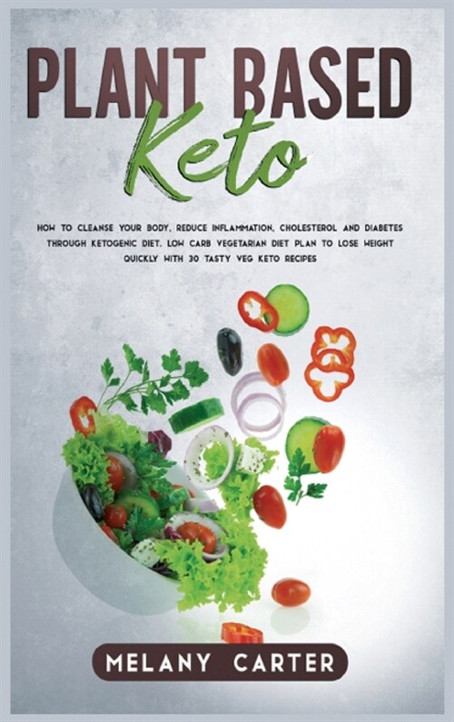 Plant Based Keto: How to cleanse your body, reduce inflammation, cholesterol and diabetes through ketogenic diet. Low carb vegetarian di (Hardcover)