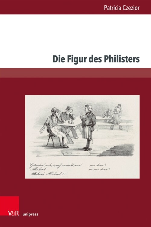 Die Figur Des Philisters: Projektionsflache Burgerlicher Angste Und Sehnsuchte in Der Romantik Und Im Vormarz (Hardcover)