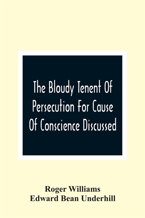 The Bloudy Tenent Of Persecution For Cause Of Conscience Discussed; And Mr. CottonS Letter Examined And Answered (Paperback)