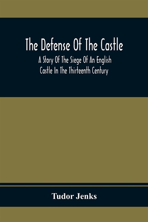 The Defense Of The Castle, A Story Of The Siege Of An English Castle In The Thirteenth Century (Paperback)