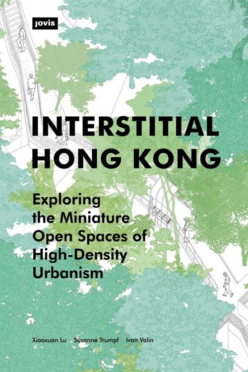 Interstitial Hong Kong: Exploring the Miniature Open Spaces of High-Density Urbanism (Paperback)