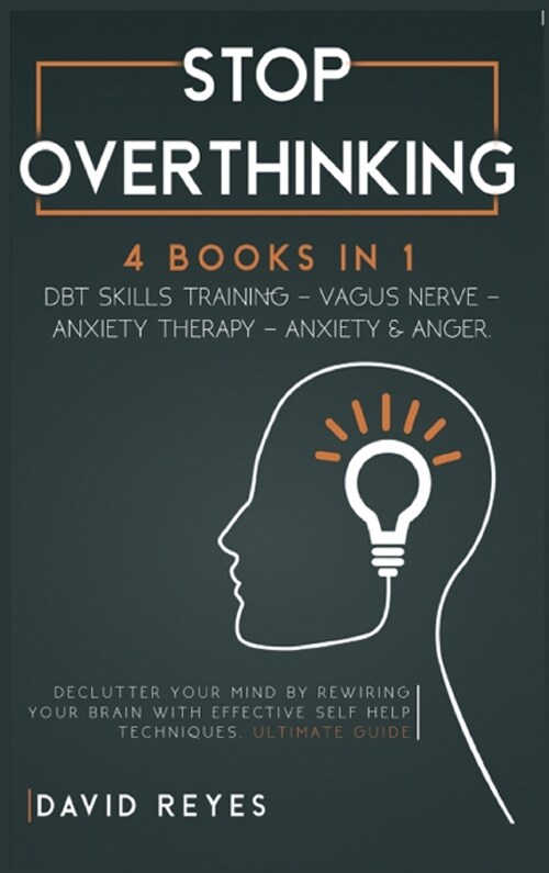 Stop Overthinking: 4 BOOKS IN 1: DBT skills training- Vagus NerveAnxiety Therapy- Anxiety & Anger. Declutter your mind by rewiring your b (Hardcover)