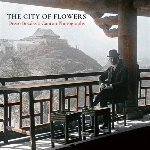 The City of Flowers: Dezso Boz?ys Canton Photographs (Paperback)