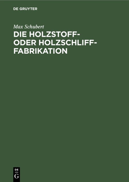 Die Holzstoff- Oder Holzschliff-Fabrikation: Vom Technischen Sowie Gesch?tlichen Standpunkte Aus Unter Erw?nung Der Berechnung Der Herstellungskoste (Hardcover, 2, 2., Vermehrte U)