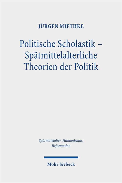 Politische Scholastik - Spatmittelalterliche Theorien Der Politik: Probleme, Traditionen, Positionen - Gesammelte Studien (Hardcover)