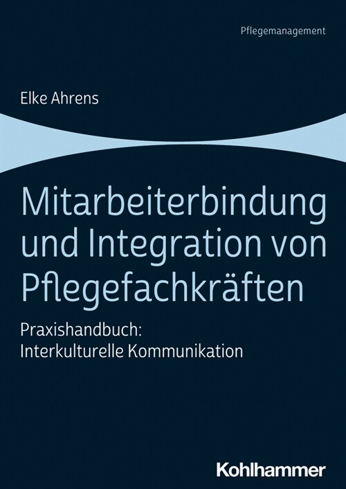 Mitarbeiterbindung Und Integration Von Pflegefachkraften: Praxishandbuch: Interkulturelle Kommunikation (Paperback)