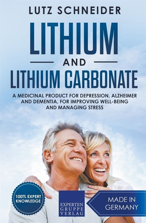 Lithium and Lithium Carbonate - A Medicinal Product for Depression, Alzheimer and Dementia, for Improving Well-Being and Managing Stress (Paperback)