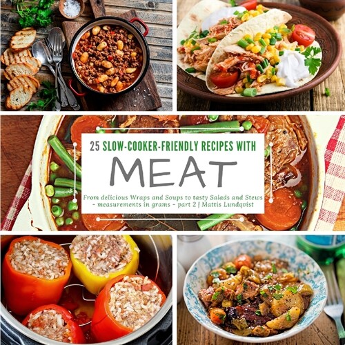 25 slow-cooker-friendly recipes with meat: From delicious Wraps and Soups to tasty Salads and Stews - measurements in grams - part 2 (Paperback)