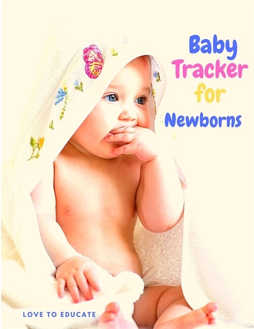 Baby Tracker for Newborns - Babys Daily Log Book, Fill Pages to Track and Monitor Your Newborn Babys Schedule, Medication, Sleeping Time, Last Thing (Paperback)