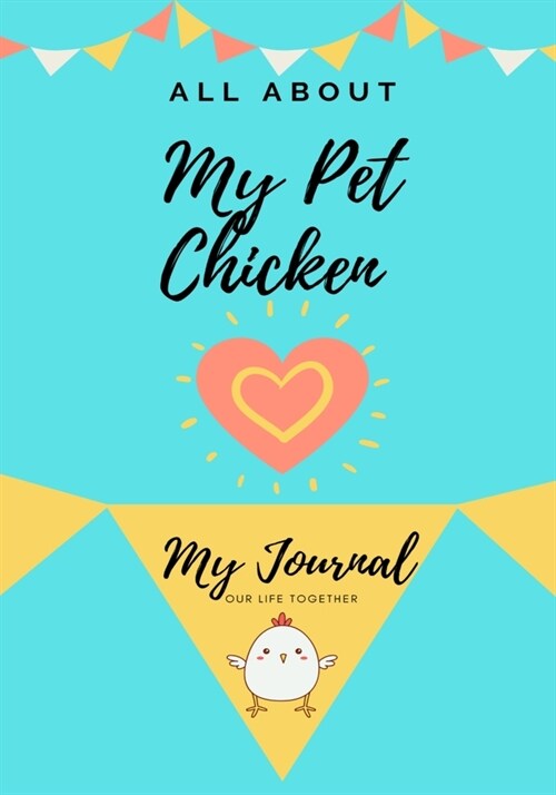 All About My Pet Chicken: My Journal Our Life Together (Paperback)