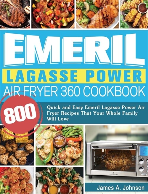 Emeril Lagasse Power Air Fryer 360 Cookbook: 800 Quick and Easy Emeril Lagasse Power Air Fryer Recipes That Your Whole Family Will Love (Hardcover)