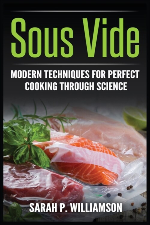 Sous Vide: Modern Techniques for Perfect Cooking Through Science (Paperback)