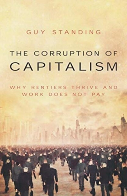 The Corruption of Capitalism : Why rentiers thrive and work does not pay (Paperback, New ed)