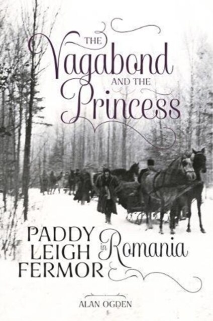 The Vagabond and the Princess : Paddy Leigh Fermor in Romania (Paperback)