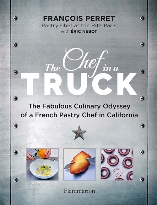 The Chef in a Truck: The Fabulous Culinary Odyssey of a French Pastry Chef in California (Hardcover)