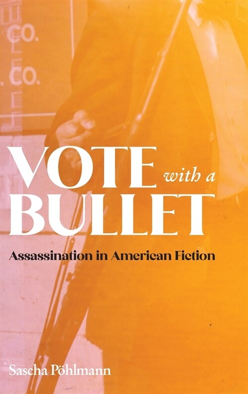 Vote with a Bullet: Assassination in American Fiction (Hardcover)