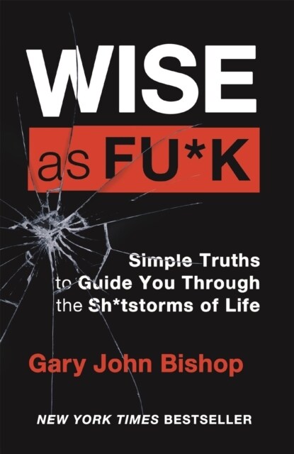 Wise as F*ck : Simple Truths to Guide You Through the Sh*tstorms in Life (Paperback)