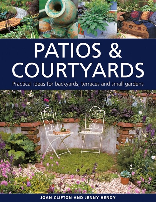 Patios & Courtyards : Practical ideas for backyards, terraces and small gardens (Hardcover)