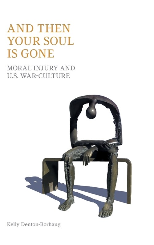 And Then Your Soul Is Gone : Moral Injury and Us War-Culture (Hardcover)