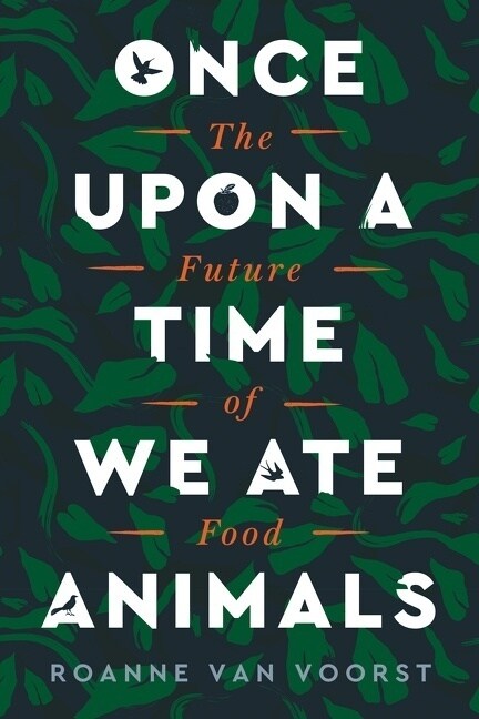 Once Upon a Time We Ate Animals: The Future of Food (Hardcover)