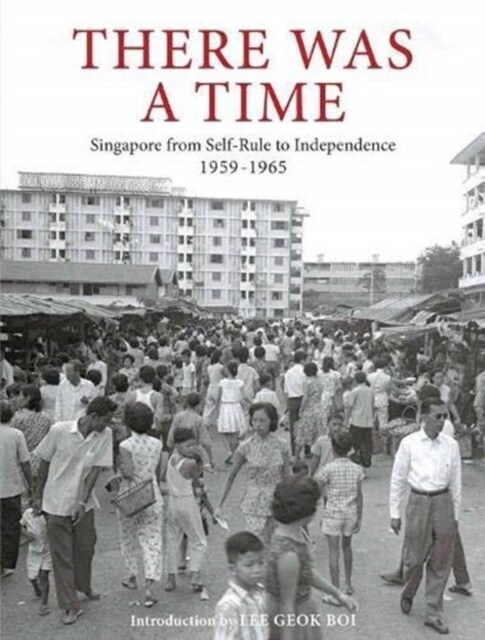 There Was a Time : Singapore 1959-1965 From Self-Rule to Independence (Hardcover)