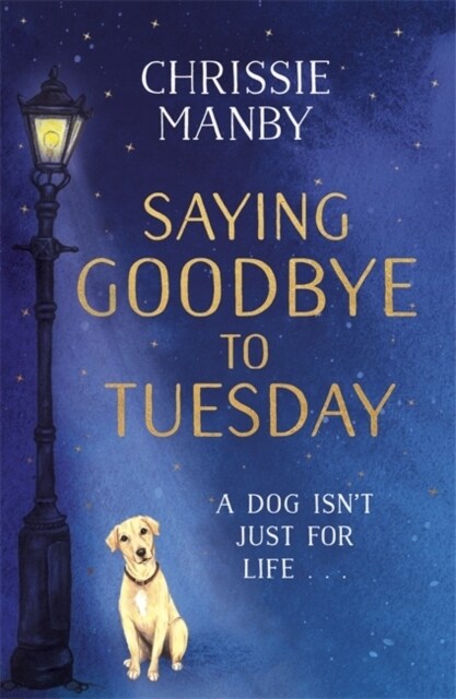 Saying Goodbye to Tuesday : A heart-warming and uplifting novel for anyone who has ever loved a dog (Paperback)