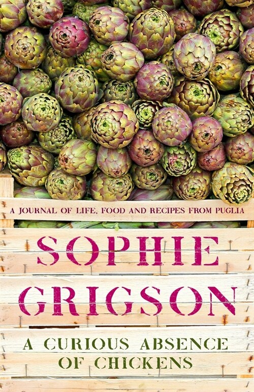 A Curious Absence of Chickens : A journal of life, food and recipes from Puglia - Shortlisted for the Fortnum & Mason Food Book Award (Hardcover)