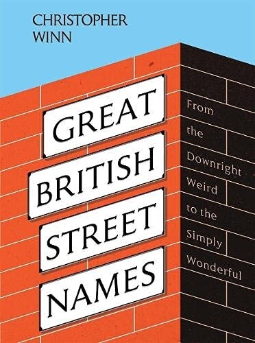 Great British Street Names : The Weird and Wonderful Stories Behind Our Favourite Streets, from Acacia Avenue to Albert Square (Hardcover)