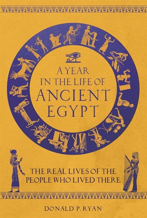 A Year in the Life of Ancient Egypt : The Real Lives of the People Who Lived There (Hardcover)