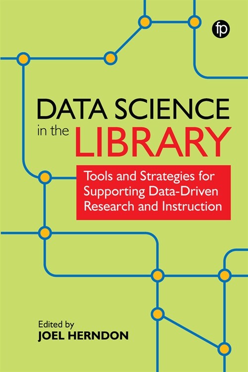 Data Science in the Library : Tools and Strategies for Supporting Data-Driven Research and Instruction (Hardcover)