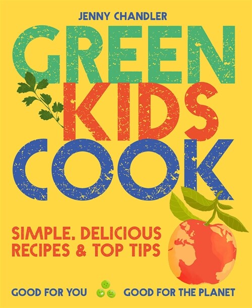 Green Kids Cook : Simple, delicious recipes & Top Tips: Good for you, Good for the Planet (Paperback)