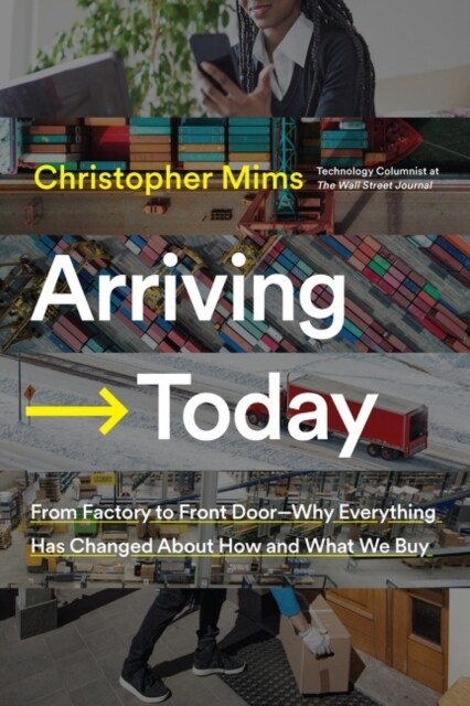 Arriving Today: From Factory to Front Door -- Why Everything Has Changed about How and What We Buy (Hardcover)