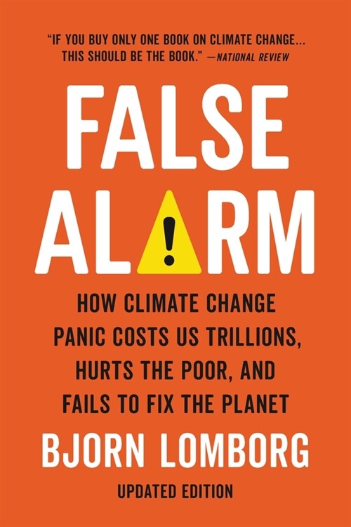 False Alarm: How Climate Change Panic Costs Us Trillions, Hurts the Poor, and Fails to Fix the Planet (Paperback)
