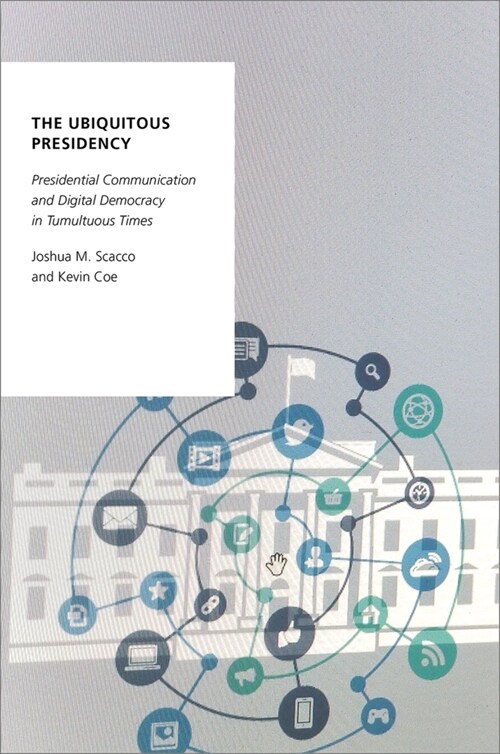 The Ubiquitous Presidency: Presidential Communication and Digital Democracy in Tumultuous Times (Hardcover)