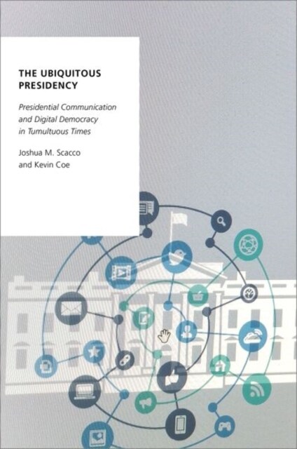 The Ubiquitous Presidency: Presidential Communication and Digital Democracy in Tumultuous Times (Paperback)