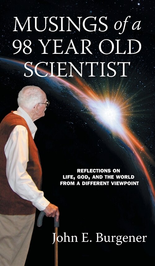 Musings of a 98 year old Scientist: Reflections on Life, God, and the World from a Different Viewpoint (Hardcover)