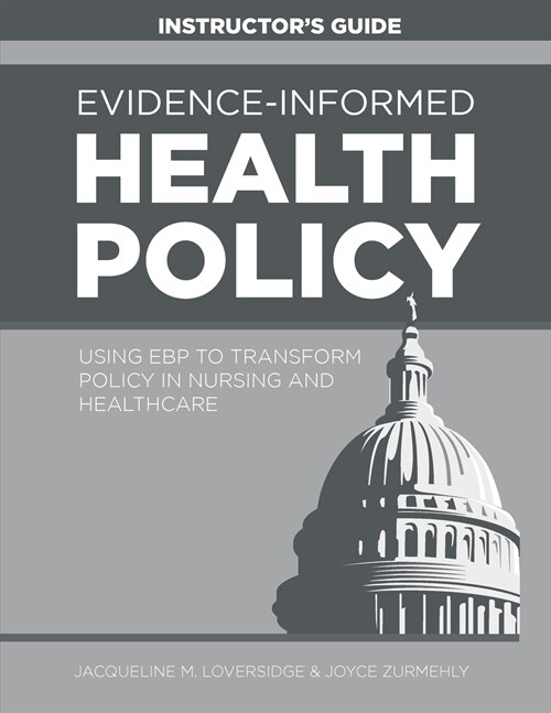 INSTRUCTOR GUIDE for Evidence-Informed Health Policy: Using EBP to Transform Policy in Nursing and Healthcare (Paperback)