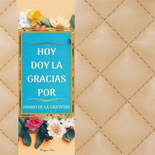 Hoy Doy La Gracias Por: Para Una Vida Mejor S?Agradecido Ahora, Diario de Agradecimiento de 120 D?s Para Cultivar una Actitud de Gratitud, D (Paperback)